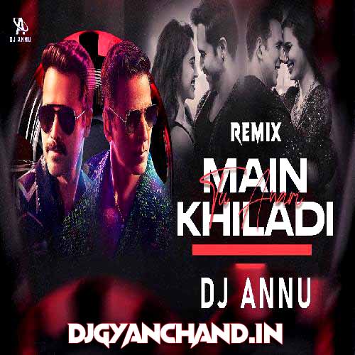 Main Khiladi Tu Anari - EDM Dance Remix Mp3 Song - DJ Annu Gopiganj